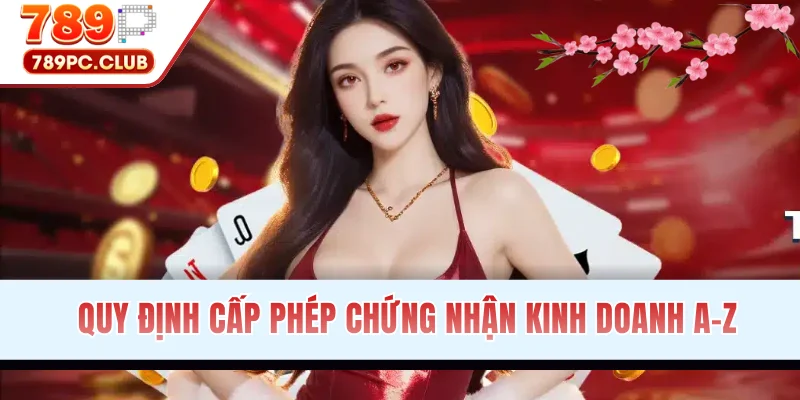 Quy định cấp phép chứng nhận kinh doanh A-Z