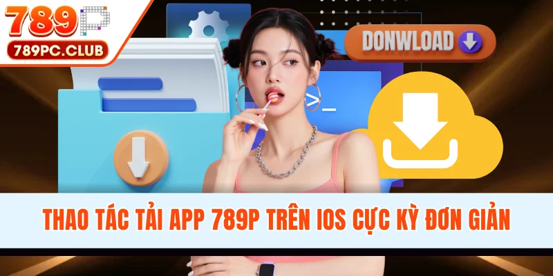 Thao tác tải app 789P trên iOS cực kỳ đơn giản